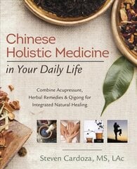 Chinese Holistic Medicine in Your Daily Life: Combine Acupressure, Herbal Remedies and Qigong for Integrated Natural Healing цена и информация | Самоучители | pigu.lt