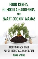 Food Rebels, Guerrilla Gardeners, and Smart-Cookin' Mamas: Fighting Back in an Age of Industrial Agriculture цена и информация | Книги по социальным наукам | pigu.lt