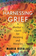 Harnessing Grief: A Mother's Quest for Meaning and Miracles kaina ir informacija | Biografijos, autobiografijos, memuarai | pigu.lt