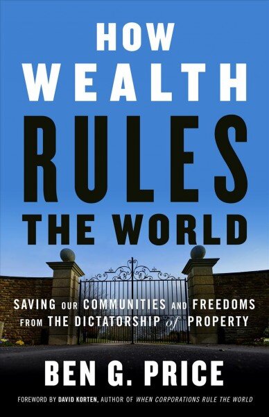 How Wealth Rules the World: Saving Our Communities and Freedoms from the Dictatorship of Property kaina ir informacija | Socialinių mokslų knygos | pigu.lt