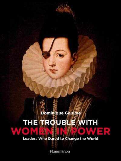 Trouble with Women in Power: Leaders Who Dared to Change the World kaina ir informacija | Socialinių mokslų knygos | pigu.lt