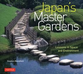 Japan's Master Gardens: Lessons in Space and Environment цена и информация | Книги по садоводству | pigu.lt