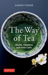 Way of Tea: Health, Harmony, and Inner Calm цена и информация | Духовная литература | pigu.lt