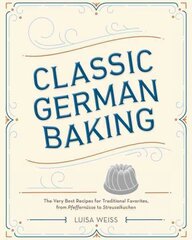 Classic German Baking: The Very Best Recipes for Traditional Favorites, from Pfeffernüsse to Streuselkuchen цена и информация | Книги рецептов | pigu.lt