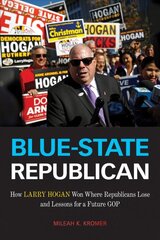 Blue-State Republican: How Larry Hogan Won Where Republicans Lose and Lessons for a Future GOP цена и информация | Биографии, автобиогафии, мемуары | pigu.lt