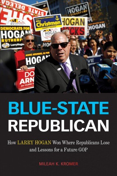 Blue-State Republican: How Larry Hogan Won Where Republicans Lose and Lessons for a Future GOP цена и информация | Biografijos, autobiografijos, memuarai | pigu.lt