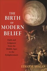 Birth of Modern Belief: Faith and Judgment from the Middle Ages to the Enlightenment kaina ir informacija | Istorinės knygos | pigu.lt