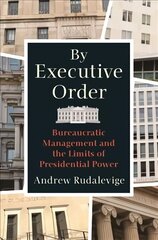 By Executive Order: Bureaucratic Management and the Limits of Presidential Power цена и информация | Книги по социальным наукам | pigu.lt