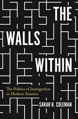 Walls Within: The Politics of Immigration in Modern America цена и информация | Исторические книги | pigu.lt