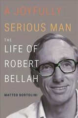 Joyfully Serious Man: The Life of Robert Bellah kaina ir informacija | Biografijos, autobiografijos, memuarai | pigu.lt