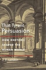 That Tyrant, Persuasion: How Rhetoric Shaped the Roman World kaina ir informacija | Istorinės knygos | pigu.lt