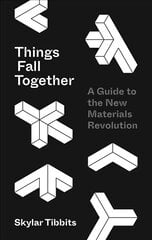 Things Fall Together: A Guide to the New Materials Revolution kaina ir informacija | Socialinių mokslų knygos | pigu.lt