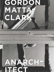 Gordon Matta-Clark: Anarchitect kaina ir informacija | Knygos apie meną | pigu.lt