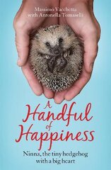 Handful of Happiness: Ninna, the tiny hedgehog with a big heart kaina ir informacija | Knygos apie sveiką gyvenseną ir mitybą | pigu.lt