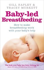 Baby-led Breastfeeding: How to make breastfeeding work - with your baby's help kaina ir informacija | Saviugdos knygos | pigu.lt