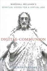 Digital Communion: Marshall McLuhan's Spiritual Vision for a Virtual Age цена и информация | Духовная литература | pigu.lt
