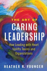 Art of Caring Leadership: How Leading with Heart Uplifts Teams and Organizations цена и информация | Книги по экономике | pigu.lt