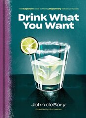 Drink What You Want: The Subjective Guide to Making Objectively Delicious Cocktails цена и информация | Книги рецептов | pigu.lt