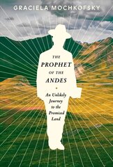 Prophet of the Andes: An Unlikely Journey to the Promised Land  kaina ir informacija | Biografijos, autobiografijos, memuarai | pigu.lt
