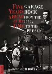 Five Years Ahead of My Time: Garage Rock from the 1950s to the Present kaina ir informacija | Knygos apie meną | pigu.lt