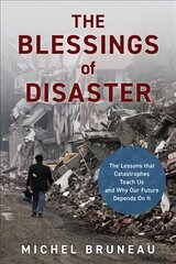 Blessings of Disaster: The Lessons That Catastrophes Teach Us and Why Our Future Depends on It kaina ir informacija | Socialinių mokslų knygos | pigu.lt