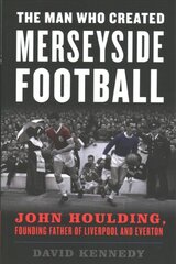 Man Who Created Merseyside Football: John Houlding, Founding Father of Liverpool and Everton kaina ir informacija | Knygos apie sveiką gyvenseną ir mitybą | pigu.lt