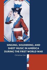 Singing, Soldiering, and Sheet Music in America during the First World War kaina ir informacija | Knygos apie meną | pigu.lt