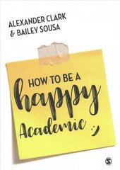How to Be a Happy Academic: A Guide to Being Effective in Research, Writing and Teaching цена и информация | Книги по социальным наукам | pigu.lt
