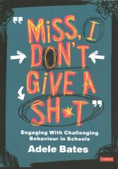 Miss, I dont give a sh*t: Engaging with challenging behaviour in schools kaina ir informacija | Socialinių mokslų knygos | pigu.lt