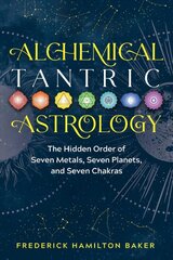Alchemical Tantric Astrology: The Hidden Order of Seven Metals, Seven Planets, and Seven Chakras цена и информация | Самоучители | pigu.lt