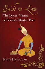 Sa'di in Love: The Lyrical Verses of Persia's Master Poet цена и информация | Поэзия | pigu.lt