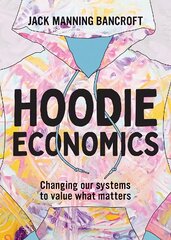 Hoodie Economics: Changing Our Systems to Value What Matters kaina ir informacija | Istorinės knygos | pigu.lt