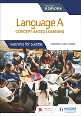 Language A for the IB Diploma: Concept-based learning: Teaching for Success цена и информация | Книги по социальным наукам | pigu.lt