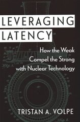 Leveraging Latency: How the Weak Compel the Strong with Nuclear Technology kaina ir informacija | Socialinių mokslų knygos | pigu.lt