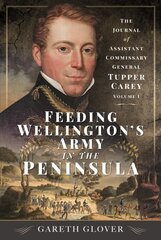 Feeding Wellingtons Army in the Peninsula: The Journal of Assistant Commissary General Tupper Carey - Volume I цена и информация | Исторические книги | pigu.lt