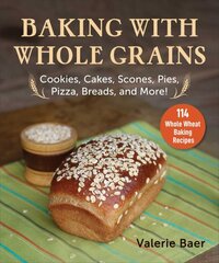 Baking with Whole Grains: Cookies, Cakes, Scones, Pies, Pizza, Breads, and More! цена и информация | Книги рецептов | pigu.lt