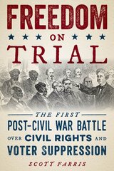 Freedom on Trial: The First Post-Civil War Battle Over Civil Rights and Voter Suppression цена и информация | Исторические книги | pigu.lt