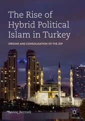 Rise of Hybrid Political Islam in Turkey: Origins and Consolidation of the JDP 1st ed. 2019 цена и информация | Книги по социальным наукам | pigu.lt