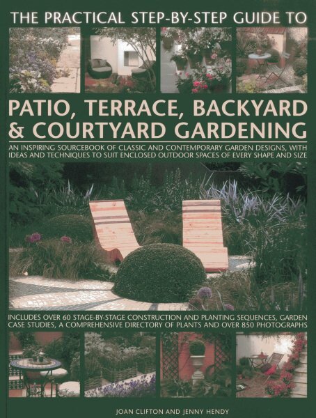 Practical Step-by-step Guide to Patio, Terrace, Backyard & Courtyard Gardening цена и информация | Knygos apie sodininkystę | pigu.lt