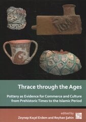 Thrace through the Ages: Pottery as Evidence for Commerce and Culture from Prehistoric Times to the Islamic Period kaina ir informacija | Istorinės knygos | pigu.lt