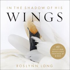 In the Shadow of His Wings 40 Uplifting Devotions Inspired by Birds цена и информация | Духовная литература | pigu.lt