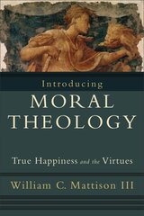 Introducing Moral Theology True Happiness and the Virtues kaina ir informacija | Dvasinės knygos | pigu.lt