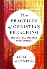 Practices of Christian Preaching Essentials for Effective Proclamation цена и информация | Духовная литература | pigu.lt