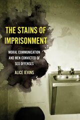 Stains of Imprisonment: Moral Communication and Men Convicted of Sex Offenses цена и информация | Книги по экономике | pigu.lt