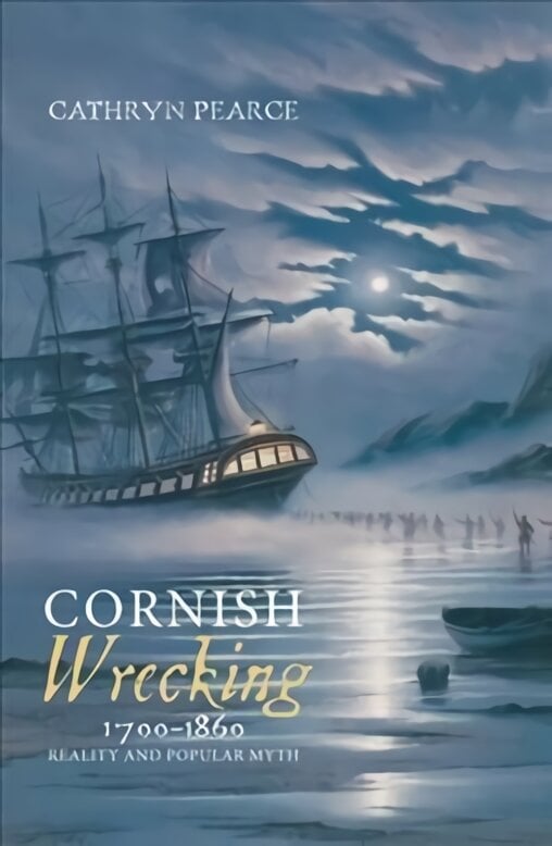 Cornish Wrecking, 1700-1860: Reality and Popular Myth kaina ir informacija | Istorinės knygos | pigu.lt