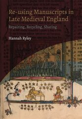 Re-using Manuscripts in Late Medieval England: Repairing, Recycling, Sharing цена и информация | Исторические книги | pigu.lt