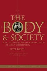 Body and Society: Men, Women, and Sexual Renunciation in Early Christianity Twentieth Anniversary Edition with a New Introduction kaina ir informacija | Dvasinės knygos | pigu.lt