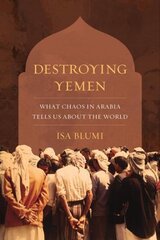 Destroying Yemen: What Chaos in Arabia Tells Us about the World kaina ir informacija | Istorinės knygos | pigu.lt