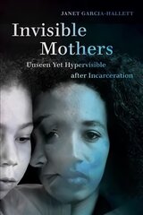 Invisible Mothers: Unseen Yet Hypervisible after Incarceration цена и информация | Книги по экономике | pigu.lt