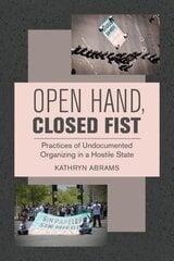 Open Hand, Closed Fist: Practices of Undocumented Organizing in a Hostile State цена и информация | Самоучители | pigu.lt